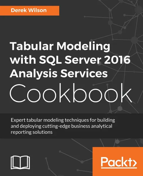 Обложка книги Tabular Modeling with SQL Server 2016 Analysis Services Cookbook, Derek Wilson