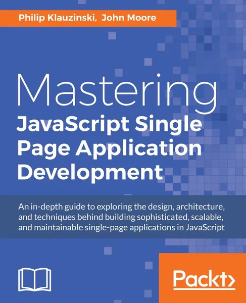 Обложка книги Mastering JavaScript Single Page Application Development, Philip Klauzinski, John Moore