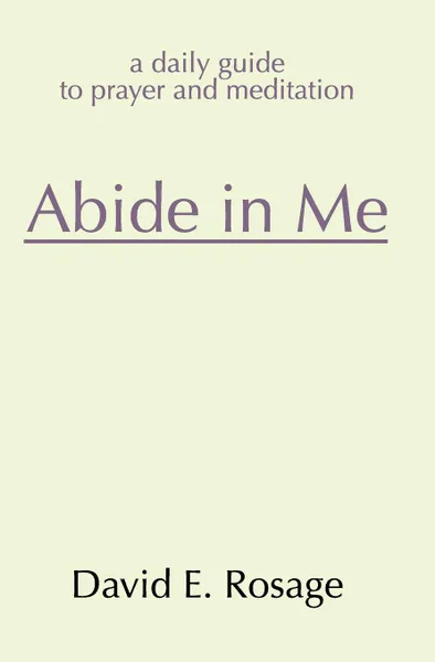 Обложка книги Abide in Me. A Daily Guide to Prayer and Meditation, David E Rosage