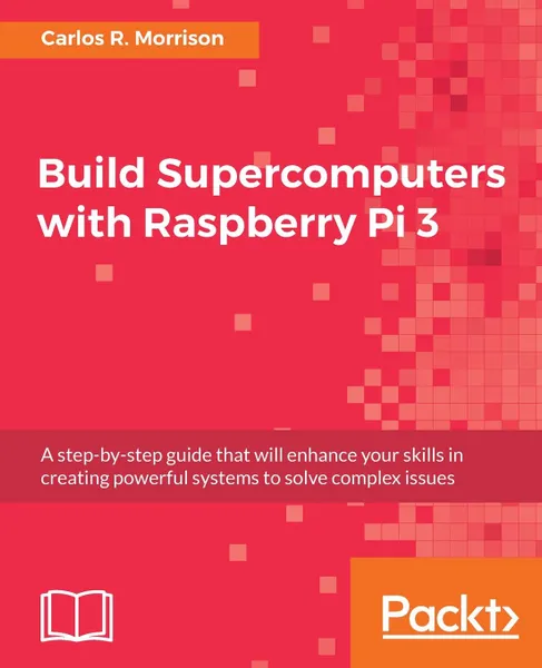 Обложка книги Build Supercomputers with Raspberry Pi 3, Carlos R. Morrison