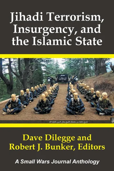 Обложка книги Jihadi Terrorism,  Insurgency, and the Islamic State. A Small Wars Journal Anthology, Dave Dilegge