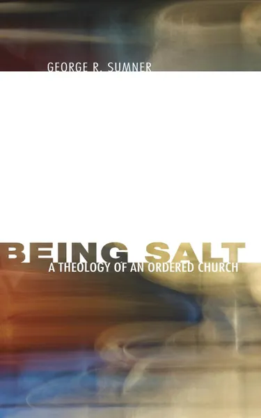 Обложка книги Being Salt. A Theology of an Ordered Church, George R Sumner