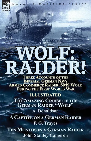 Обложка книги Wolf. Raider! Three Accounts of the Imperial German Navy Armed Commerce Raider, SMS Wolf, During the First World War-The Amazing Cruise of the German Raider 