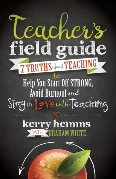 Обложка книги Teacher's Field Guide. 7 Truths about Teaching to Help You Start Off Strong, Avoid Burnout, and Stay in Love with Teaching, Kerry Hemms