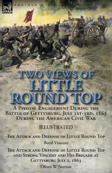 Обложка книги Two Views of Little Round Top. a Pivotal Engagement During the Battle of Gettysburg, July 1st-3rd, 1863 During the American Civil War-The Attack and Defense of Little Round Top by Boyd Vincent & The Attack and Defense of Little Round Top and Stron..., Boyd Vincent, Oliver W Norton