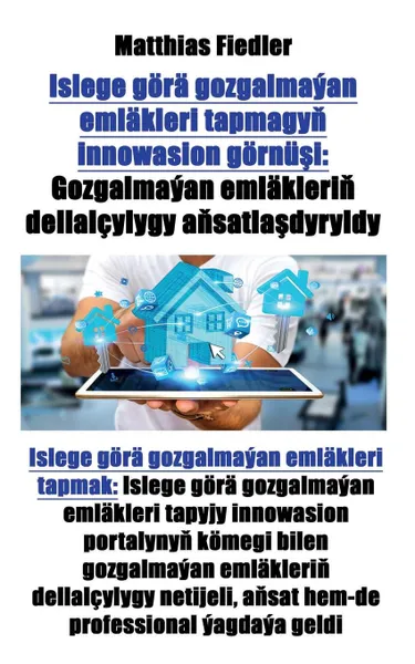 Обложка книги Islege gora gozgalmayan emlakleri tapmagyn innowasion gornusi. Gozgalmayan emlaklerin dellalcylygy ansatlasdyryldy: Islege gora gozgalmayan emlakleri tapmak: Islege gora gozgalmayan emlakleri tapyjy innowasion portalynyn komegi bilen gozgalmayan e..., Matthias Fiedler