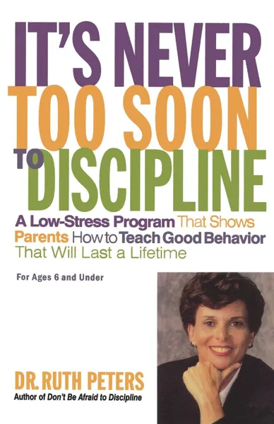 Обложка книги It's Never Too Soon to Discipline. A Low-Stress Program That Shows Parents How to Teach Good Behavior That Will Last a Lifetime, Ruth Peters, Donada Peters