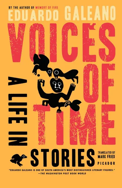 Обложка книги Voices of Time. A Life in Stories, Eduardo Galeano, Mark Fried