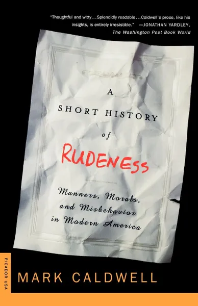 Обложка книги A Short History of Rudeness. Manners, Morals, and Misbehavior in Modern America, Mark Caldwell