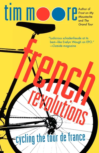 Обложка книги French Revolutions. Cycling the Tour de France, Tim Moore