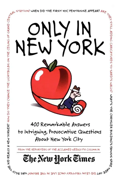 Обложка книги Only in New York. 400 Remarkable Answers to Intriguing, Provocative Questions about New York City, Stuart Goldenberg, Reporters of the F y I Column in the New, New York Times