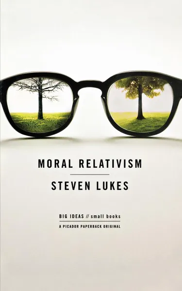 Обложка книги Moral Relativism. Big Ideas/Small Books, Steven Lukes