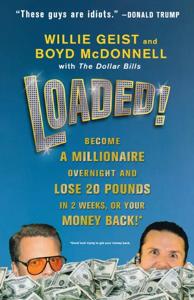 Обложка книги Loaded!. Become a Millionaire Overnight and Lose 20 Pounds in 2 Weeks, or Your Money Back!, Willie Geist, Boyd McDonnell