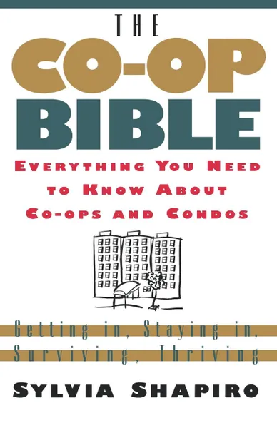 Обложка книги The Co-Op Bible. Everything You Need to Know about Co-Ops and Condos; Getting In, Staying In, Surviving, Thriving, Sylvia Shapiro