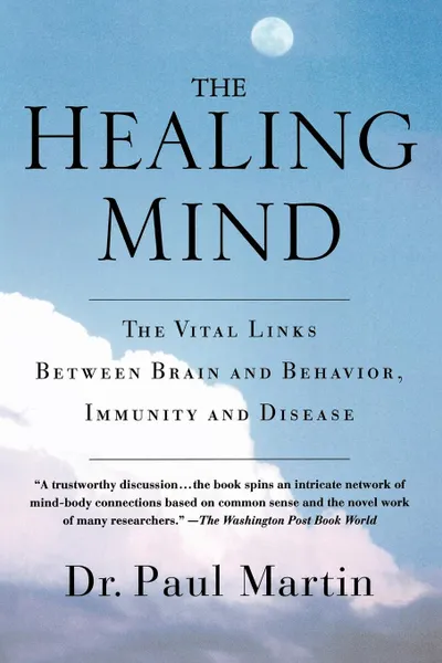 Обложка книги The Healing Mind. The Vital Links Between Brain and Behavior, Immunity and Disease, Paul Martin, Martin