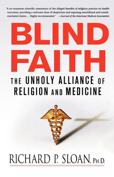 Обложка книги Blind Faith. The Unholy Alliance of Religion and Medicine, Richard P. Sloan