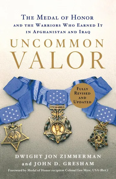 Обложка книги Uncommon Valor. The Medal of Honor and the Warriors Who Earned It in Afghanistan and Iraq, Dwight Jon Zimmerman, John D. Gresham