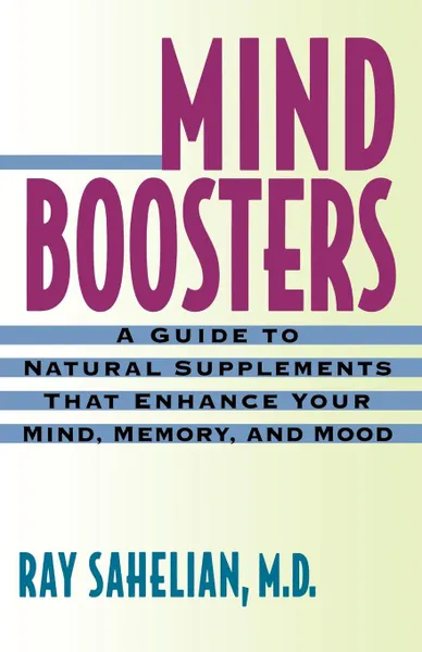 Обложка книги Mind Boosters. A Guide to Natural Supplements That Enhance Your Mind, Memory, and Mood, Ray Sahelian, Sahelian Ray