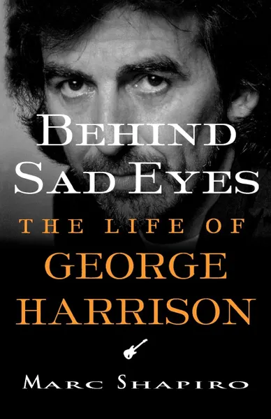 Обложка книги Behind Sad Eyes. The Life of George Harrison, Marc Shapiro, Shapiro
