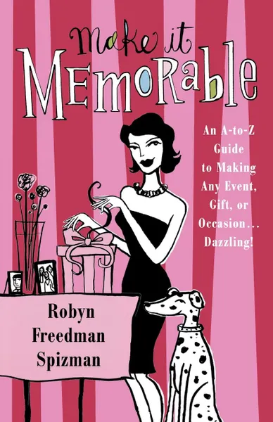 Обложка книги Make It Memorable. An A-Z Guide to Making Any Event, Gift or Occasion...Dazzling!, Robyn Freedman Spizman