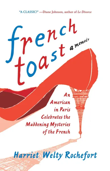 Обложка книги French Toast. An American in Paris Celebrates the Maddening Mysteries of the French, Harriet Welty Rochefort