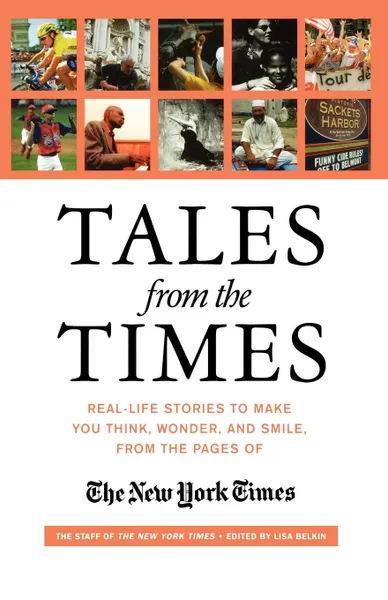 Обложка книги Tales from the Times. Real-Life Stories to Make You Think, Wonder, and Smile, from the Pages of the New York Times, The Staff of the New York Times, New York Times, Staff O The Staff of the New York Times