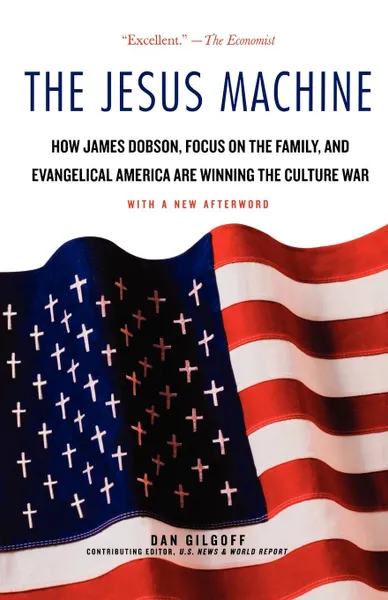 Обложка книги The Jesus Machine. How James Dobson, Focus on the Family, and Evangelical America Are Winning the Culture War, Dan Gilgoff