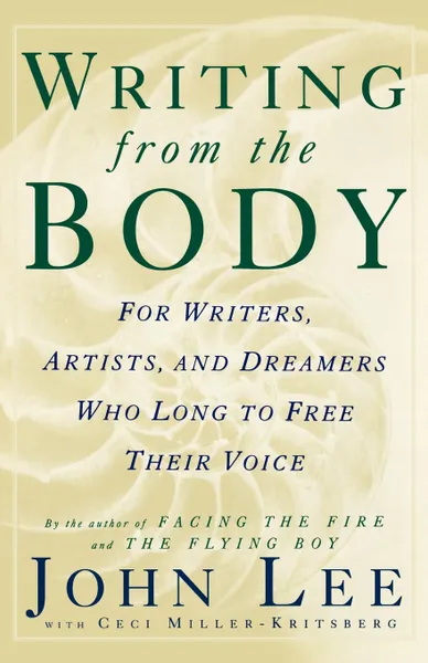 Обложка книги Writing from the Body. For Writers, Artists and Dreamers Who Long to Free Their Voice, John Lee