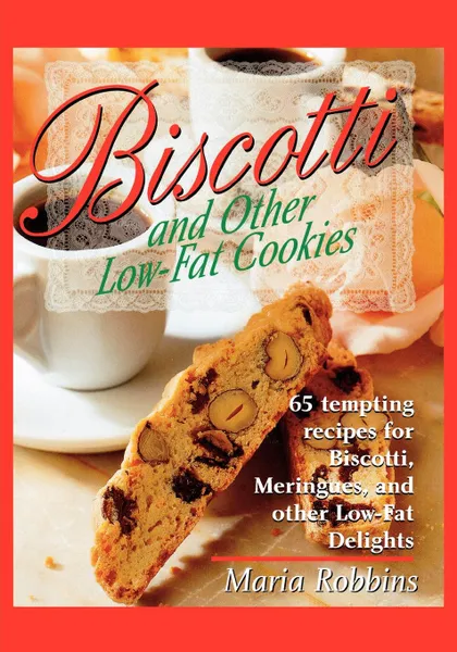 Обложка книги Biscotti & Other Low Fat Cookies. 65 Tempting Recipes for Biscotti, Meringues, and Other Low-Fat Delights, Maria Polushkin Robbins, Maria Robbins