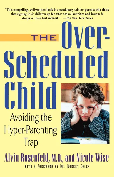 Обложка книги The Over-Scheduled Child. Avoiding the Hyper-Parenting Trap, Alvin Rosenfeld, Nicole Wise