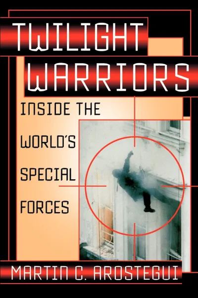 Обложка книги Twilight Warriors. Inside the World's Special Forces, Martin C. Arostegui