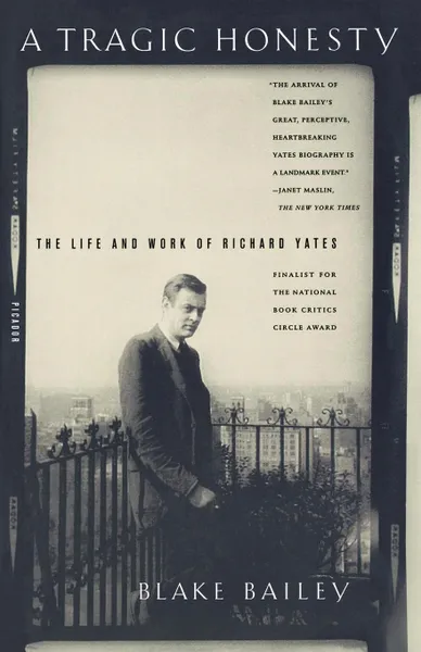 Обложка книги A Tragic Honesty. The Life and Work of Richard Yates, Blake Bailey