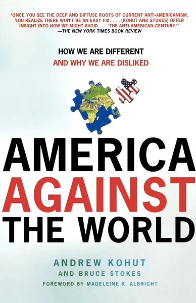 Обложка книги America Against the World. How We Are Different and Why We Are Disliked, Andrew Kohut, Bruce Stokes