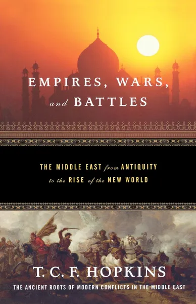 Обложка книги Empires, Wars, and Battles. The Middle East from Antiquity to the Rise of the New World, T. C. F. Hopkins