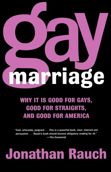 Обложка книги Gay Marriage. Why It Is Good for Gays, Good for Straights, and Good for America, Jonathan Rauch