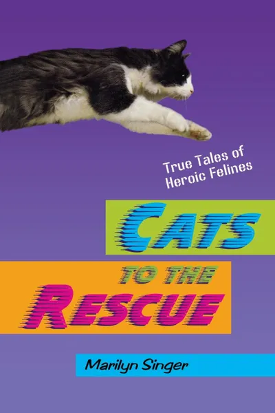 Обложка книги Cats to the Rescue. True Tales of Heroic Felines, Marilyn Singer