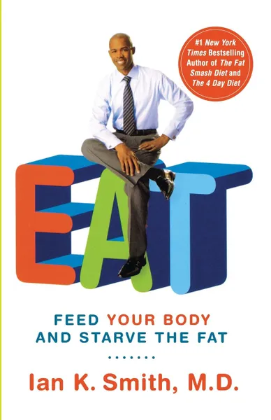 Обложка книги Eat. Feed Your Body and Starve the Fat, Ian K. Smith