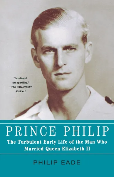 Обложка книги Prince Philip. The Turbulent Early Life of the Man Who Married Queen Elizabeth II, Philip Eade