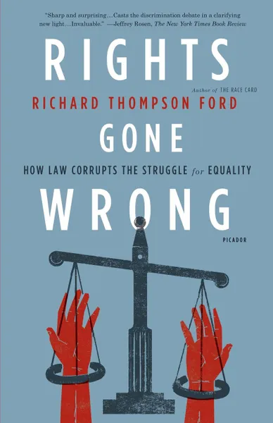 Обложка книги Rights Gone Wrong. How Law Corrupts the Struggle for Equality, Richard Thompson Ford