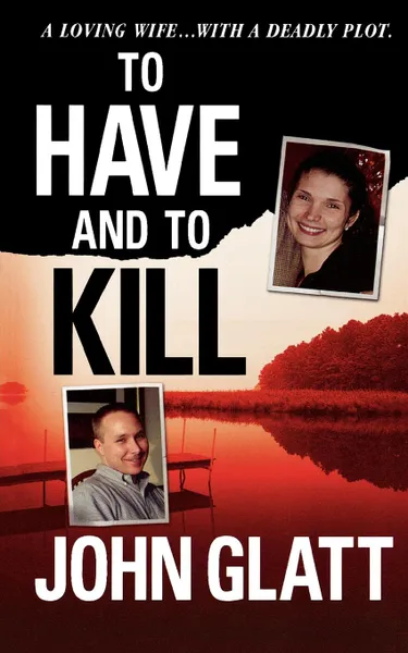 Обложка книги To Have and to Kill. Nurse Melanie McGuire, an Illicit Affair, and the Gruesome Murder of Her Husband, John Glatt