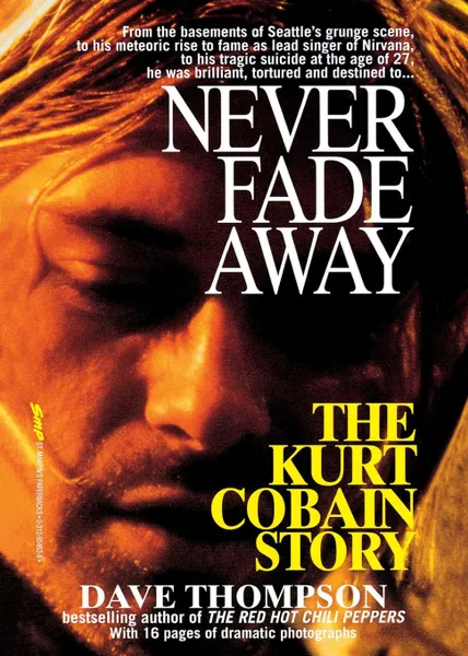 Обложка книги Never Fade Away. The Kurt Cobain Story, Dave Thompson