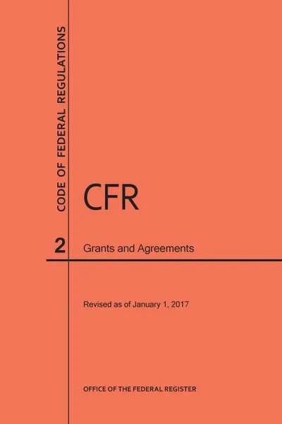 Обложка книги Code of Federal Regulations Title 2, Grants and Agreements, 2017, NARA