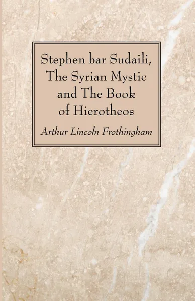 Обложка книги Stephen bar Sudaili, The Syrian Mystic and The Book of Hierotheos, Arthur Lincoln Frothingham