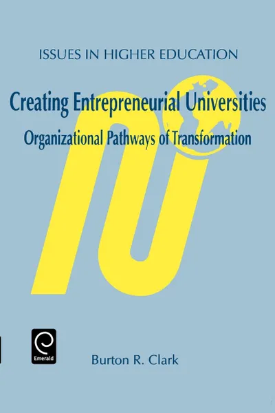 Обложка книги Creating Entrepreneurial Universities, Burton R. Clark, B. R. Pergamon, B. C. Clark