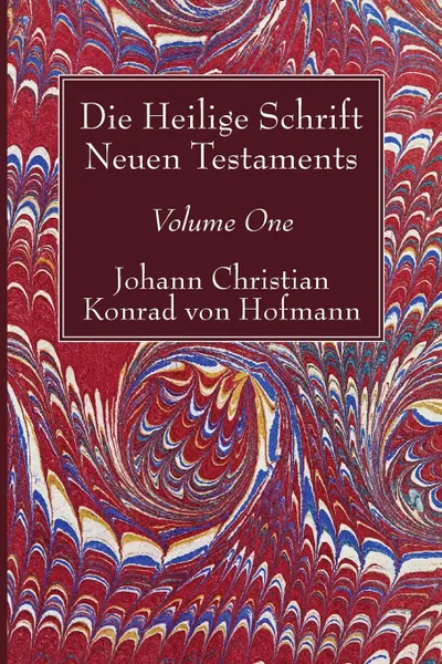 Обложка книги Die Heilige Schrift Neuen Testaments, Volume One, Johann Christian Konrad  von Hofmann