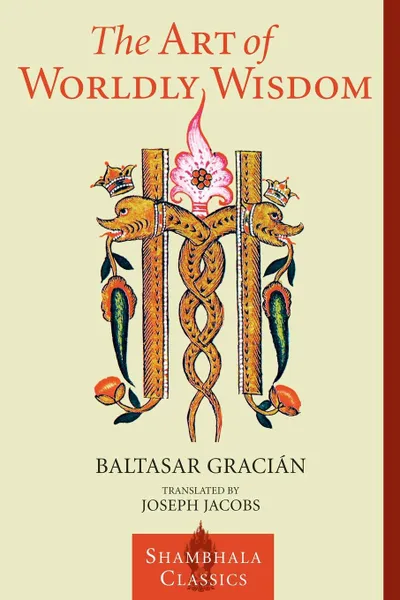 Обложка книги The Art of Worldly Wisdom, Baltasar Gracian, Joseph Jacobs