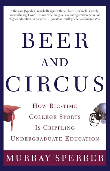 Обложка книги Beer and Circus. How Big-Time College Sports is Crippling Undergraduate Education, Murray Sperber