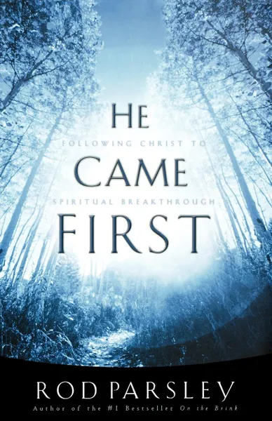 Обложка книги He Came First. Following Christ to Spiritual Breakthrough, Thomas Nelson Publishers, Ro Parsley, Rod Parsley