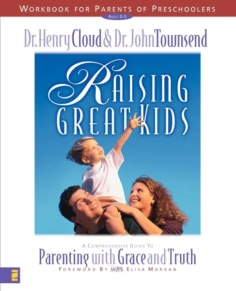 Обложка книги Raising Great Kids Workbook for Parents of Preschoolers. A Comprehensive Guide to Parenting with Grace and Truth, Henry Cloud, John Townsend, John Sims Townsend