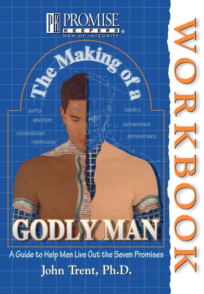 Обложка книги The Making of a Godly Man. A Guide to Help Men Live Out the Seven Promises, John T. Trent